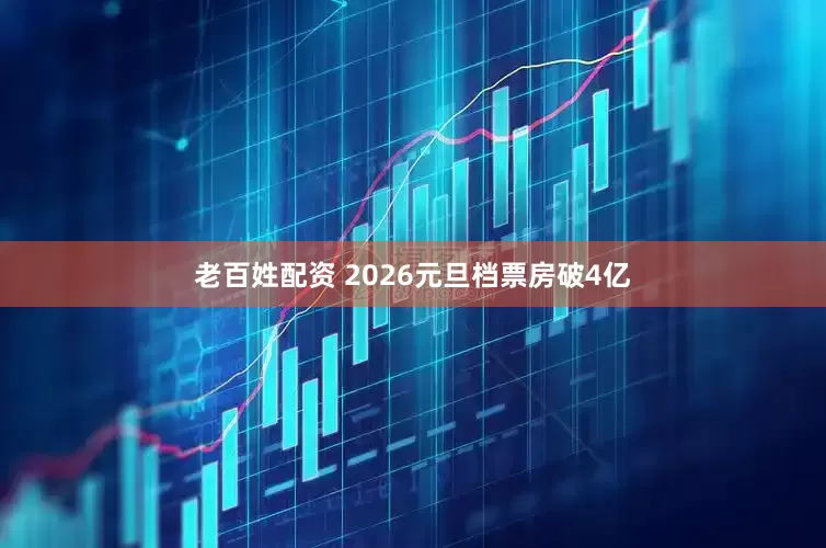 老百姓配资 2026元旦档票房破4亿